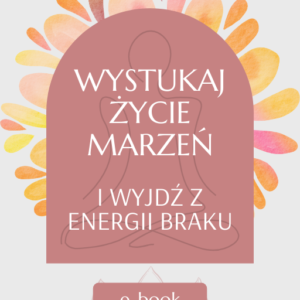 eBook WYSTUKAJ ŻYCIE MARZEŃ i wyjdź z energii braku